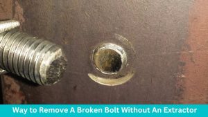 How Do You Remove A Broken Bolt Without An Extractor: 10 Easy Ways