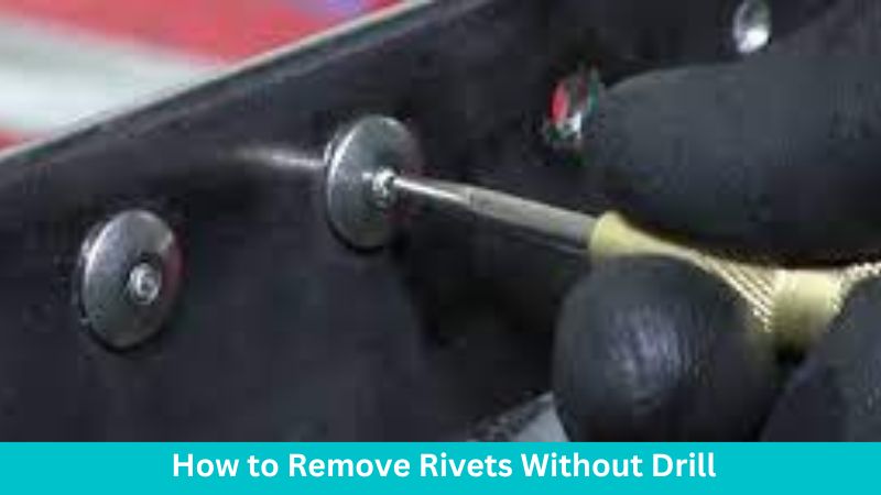 How to Remove Rivets Without Drill