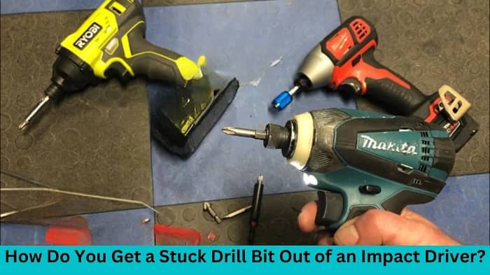 How Do You Get a Stuck Drill Bit Out of an Impact Driver